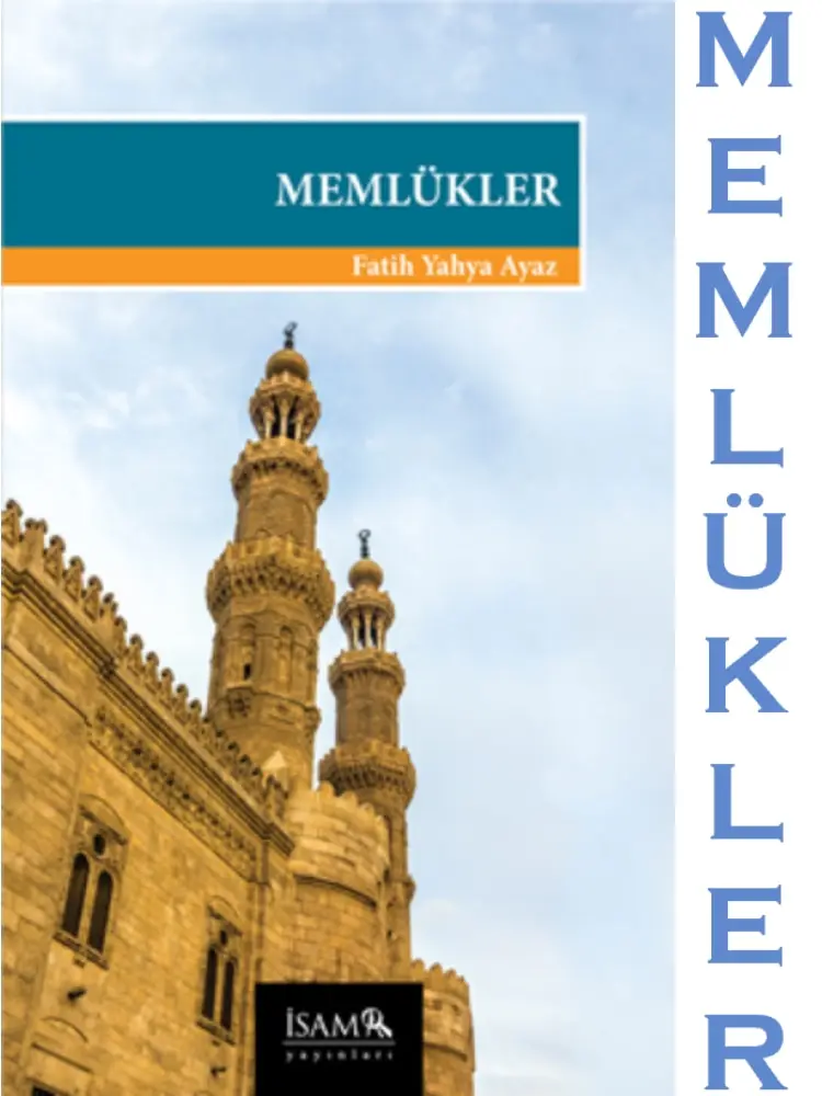 

MEMLÜKLER Fatih Y. AYAZ Türkçe Türkiye Diyanet Vakfı İslami Araştırmalar Merkezi (İSAM) Yayını Medeniyet ve Tarih Serisi Kitabı