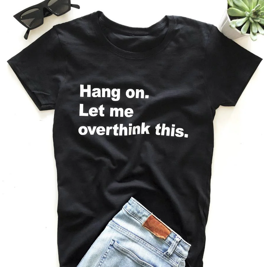 

Hang on. Let me overthink this Print Women tshirt Cotton Casual Funny t shirt For Lady Girl Top Tee Hipster Drop Ship P105