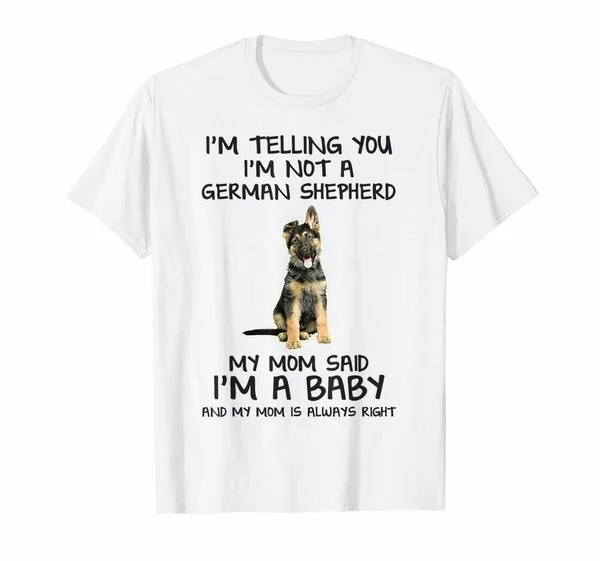 

I'm Not A German Shepherd My Mom Said I'm A Baby Funny White T-Shirt