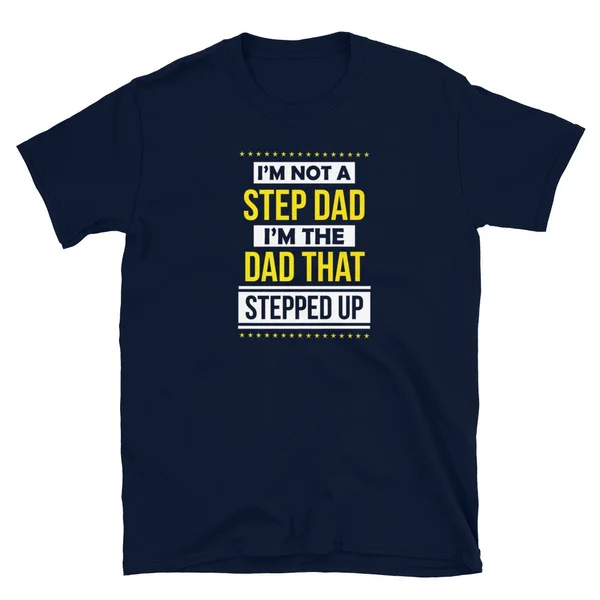 

I'm Not A Step Dad I'm The Dad That Stepped Up Fathers Day T-Shirt