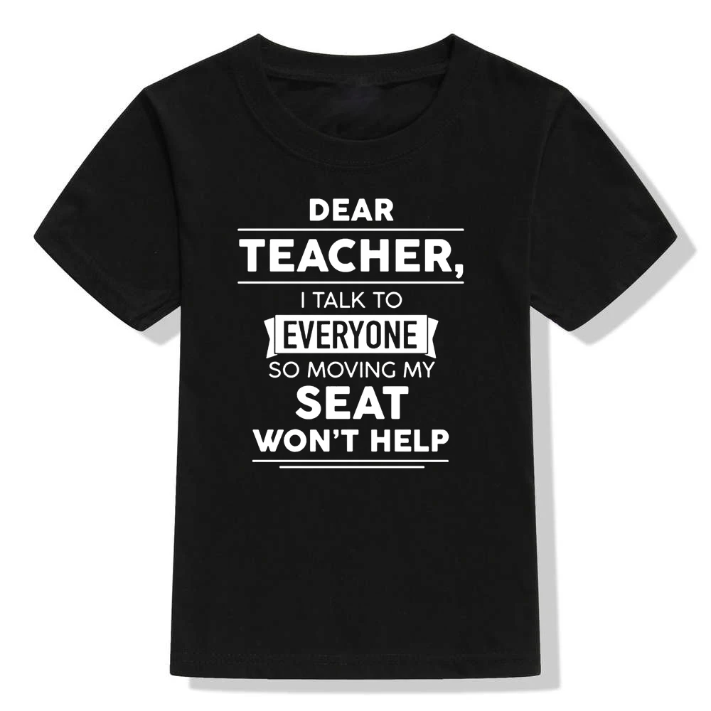 Dear Teacher I Talk To Everyone So Moving My Seat Won't Help Funny T-Shirt for Children Kids Unisex Summer Fashion T Shirt Tops