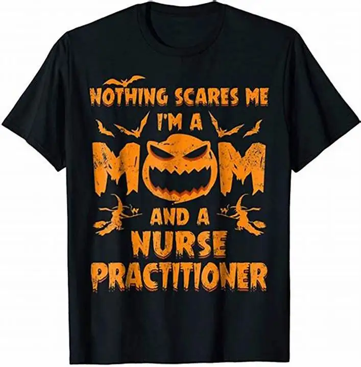 

Nothing Scares Me I'm A Mom and A Nurse Practitioner T-Shirt. Summer Cotton Short Sleeve O-Neck Unisex T Shirt New S-3XL