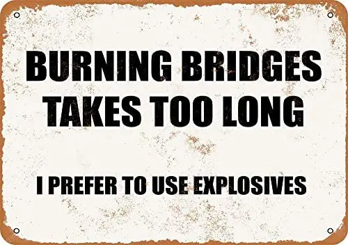 

Burning A Bridge Takes Too Long I Prefer to Use Explosives Vintage Metal Sign