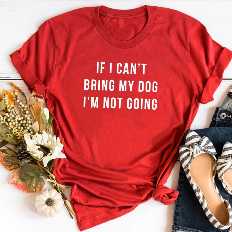 

If I Can't Bring My Dog I'm Not Going Tshirt Dog Lover Womens Clothing Streetwear Women Dog Mom 2020 Shirt Vintage