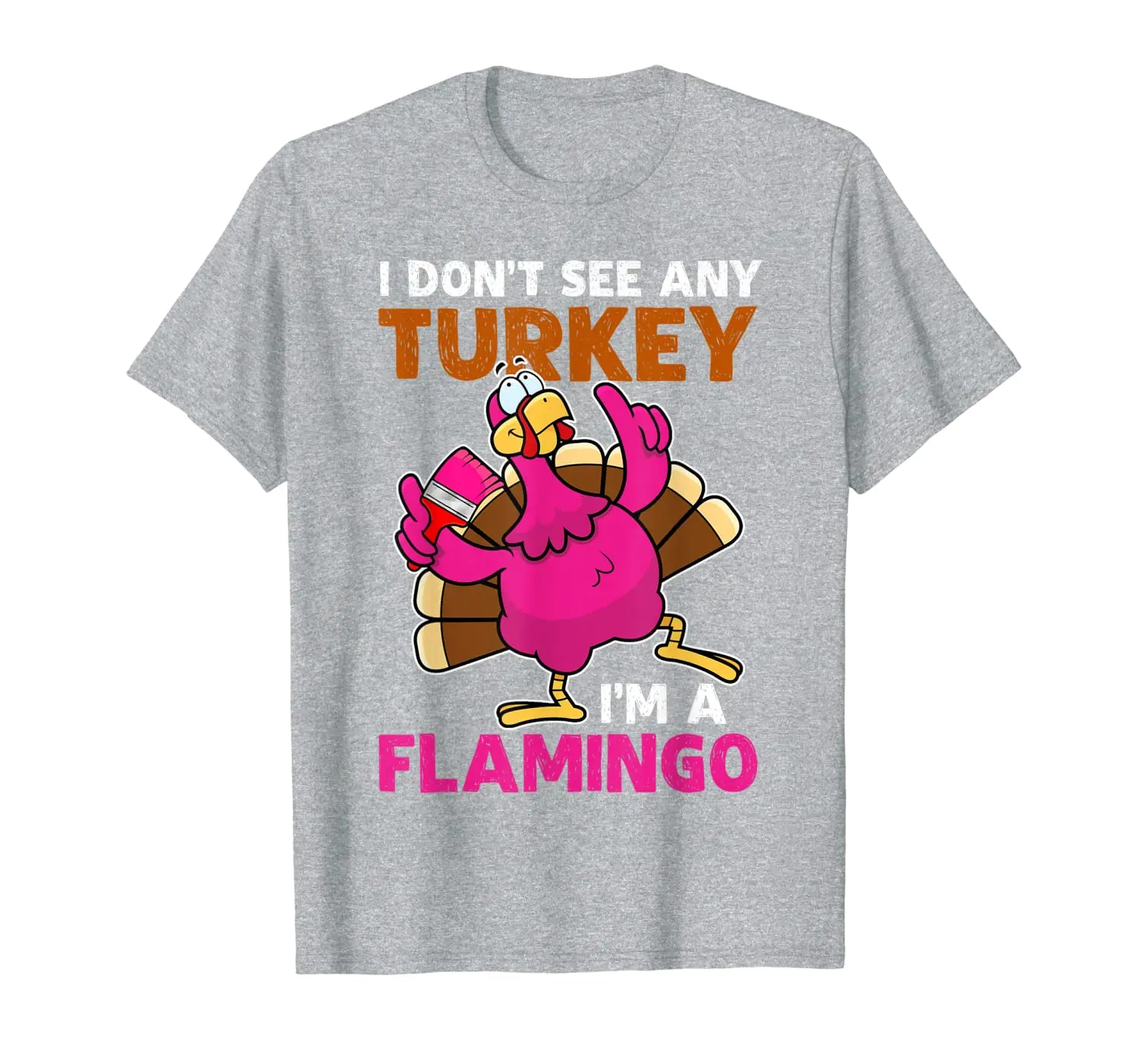 

I Don't See Any Turkey I'm A Flamingo Thanksgiving Gift T-Shirt