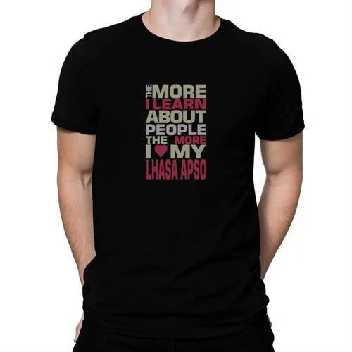 

The more I learn about people the more I love my Lhasa Apso Colorful T-shirt