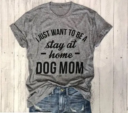 Женская футболка с надписью I JUST TO BE A STAY AT HOME DOG MOM хлопковая подарок для леди Yong Girl