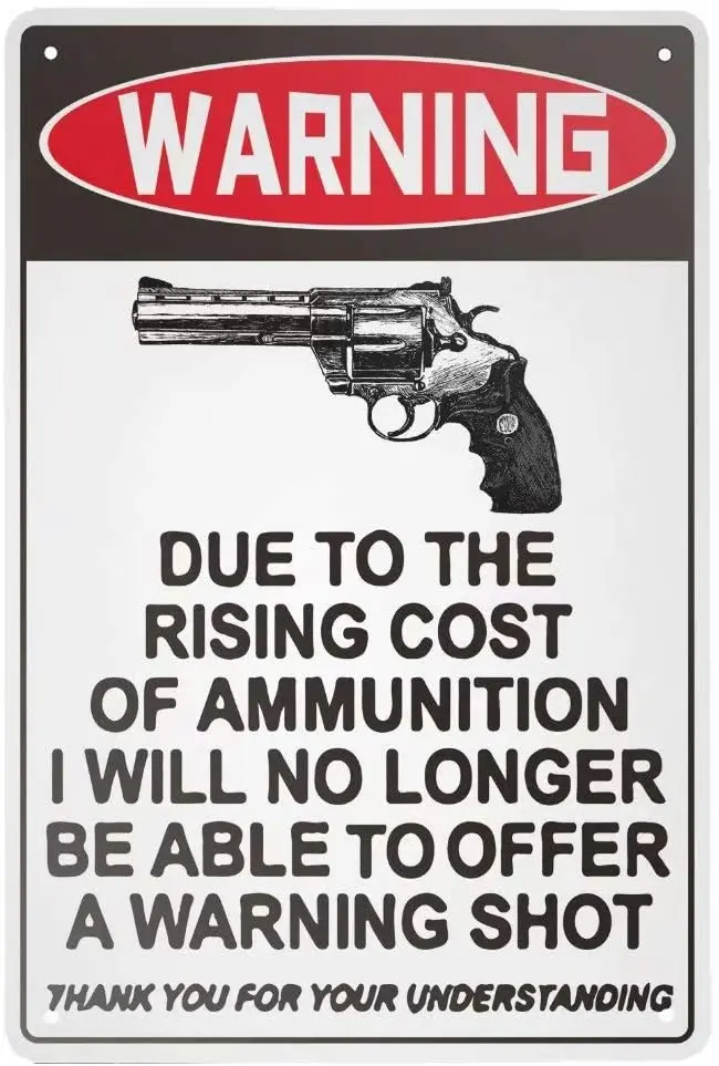 

Rellcolle Vintage Metal Tin Sign Due to The Rising Cost of Ammunition I Will No Longer Be Able to Offer A Warning Shot Aluminum
