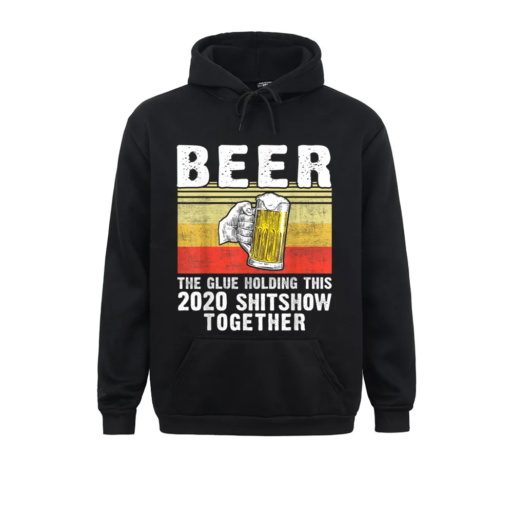 

Beer The Glue Holding This 2020 Shitshow Together Funny Hoodies Long Sleeve For Men Sweatshirts Custom Hoods Slim Fit