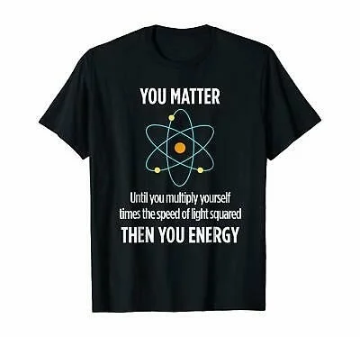 

Funny Shirt You Matter You Energy Gifts Unisex Tee Short Sleeve T-Shirt S-4XL