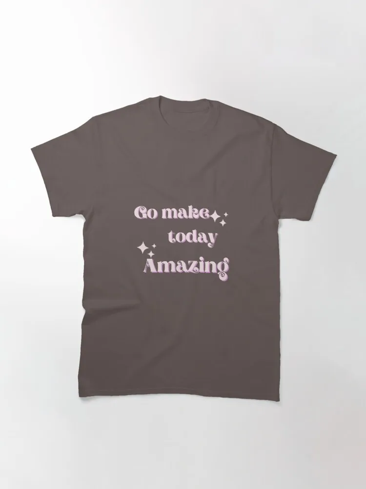 

Tops T Shirt Women Go Make Today Amazing Classic T-Shirt