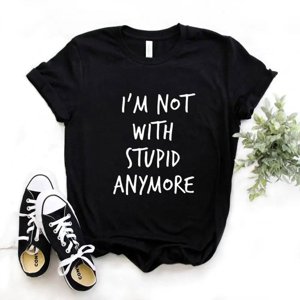 

I'm not with stupid anymore Print Women Tshirts Cotton Casual Funny t Shirt For Lady Yong Girl Top Tee Hipster FS-118