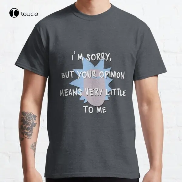 

Untitled I'M Sorry But Your Opinion Means Very Little To Me Rick Classic T-Shirt Tee Shirt Custom Aldult Teen Unisex Xs-5Xl