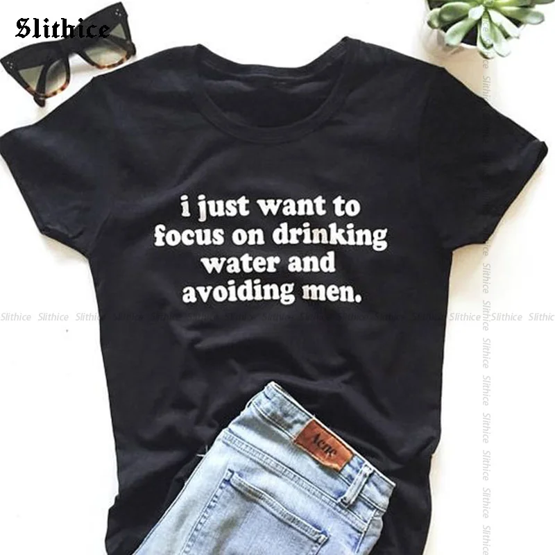 

i just want to focus on drinking water and avoiding men Funny T-shirt for women Summer Casual clothing Hipster tshirt lady top
