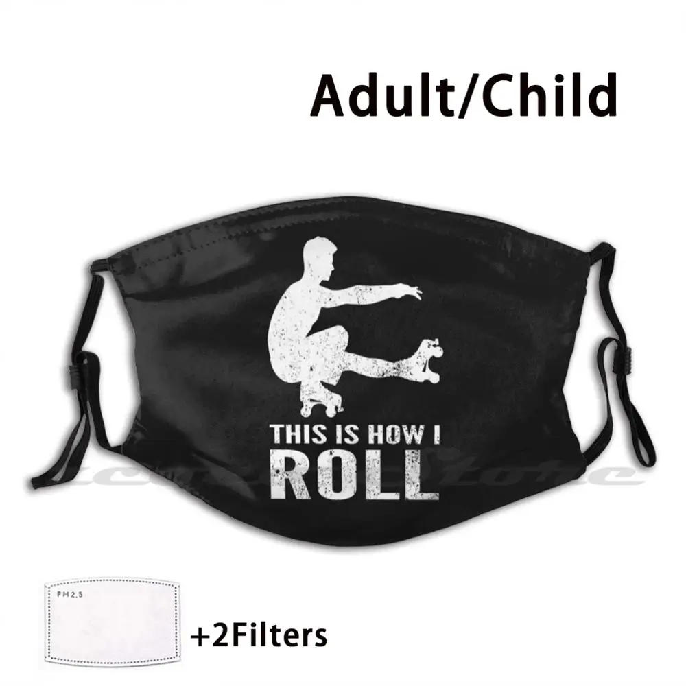 

This Is How I Roll Funny Roller Skate T-Shirt Mask DIY Washable Filter Pm2.5 Mouth Trending Roller Skate Roller Skating Funny