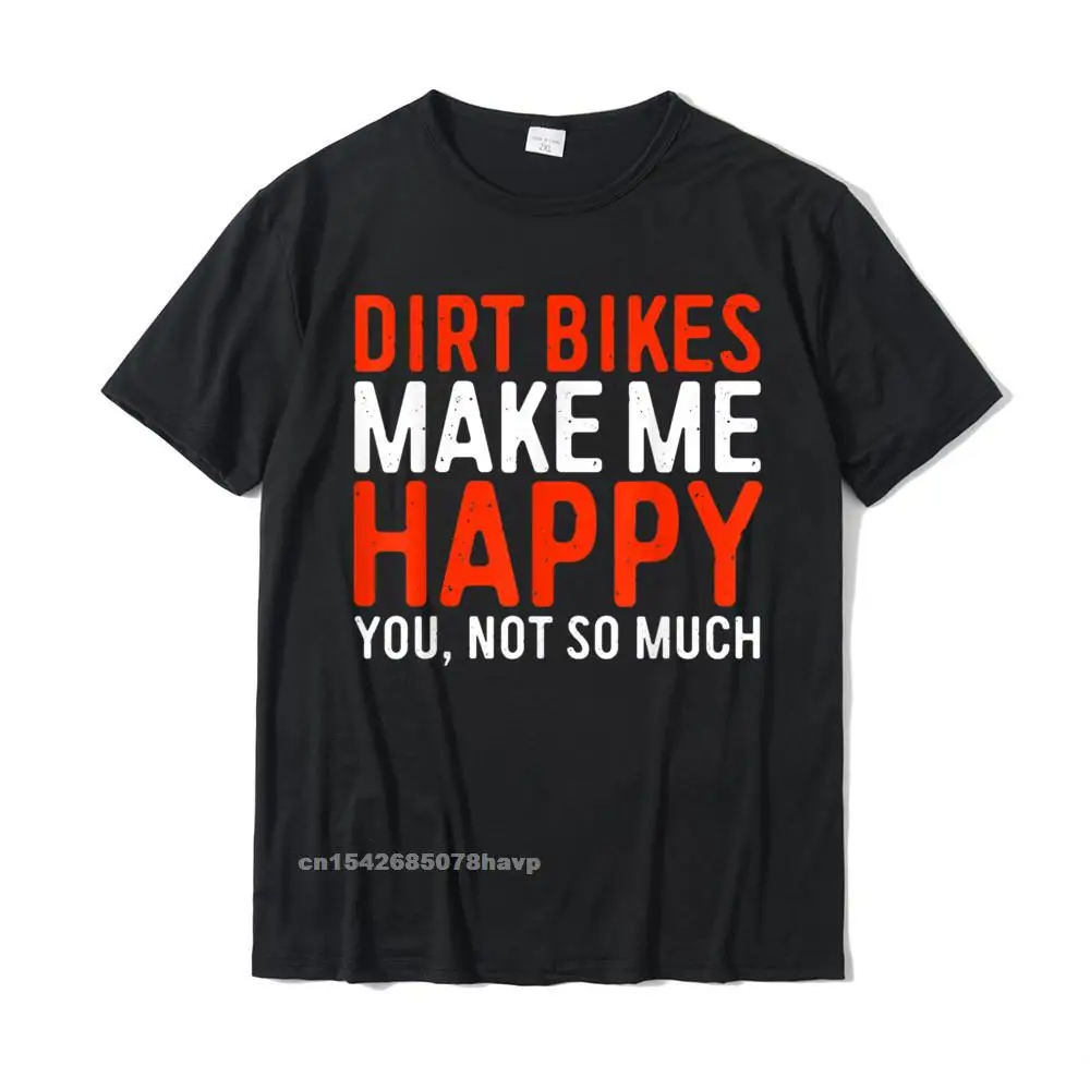 

Dirt Bikes Make Me Happy You Not So Much T-Shirt Funny Gift Printed On Top T-Shirts New Arrival Cotton Men's Tops Shirts Summer