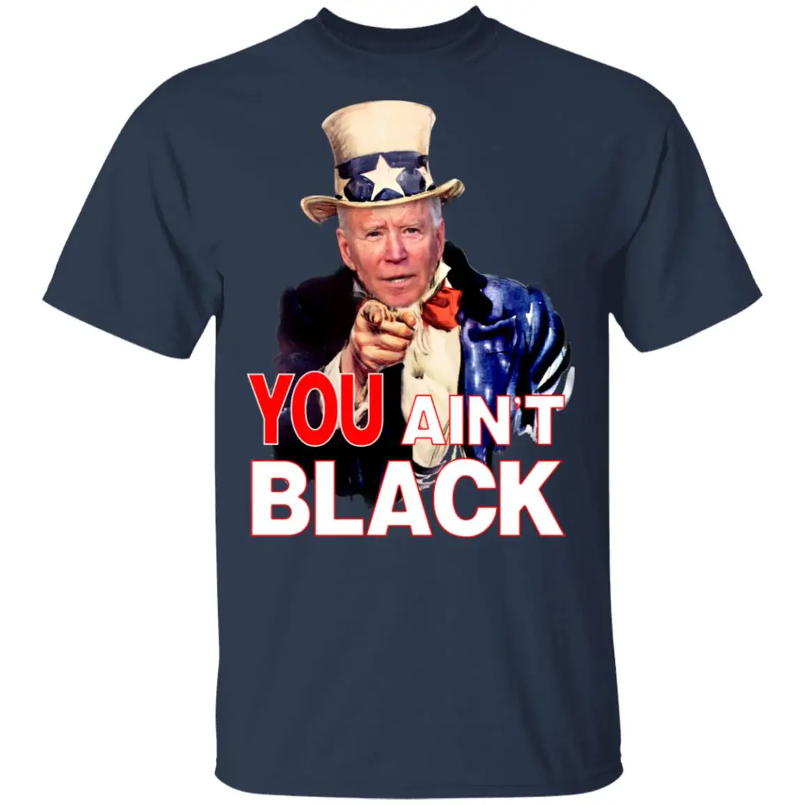 

You Ain't Black. Joe Biden Parody Uncle Sam T-Shirt. Summer Cotton Short Sleeve O-Neck Unisex T Shirt New S-3XL