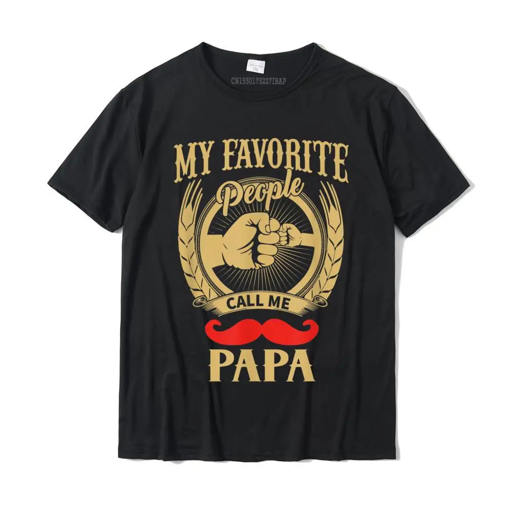 

My Favorite People Call Me Papa Tee Proud Dad Grandpa Gifts T-Shirt Cotton Top T-Shirts For Male Classic T Shirt Dominant Unique