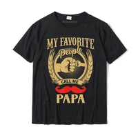 my favorite people call me papa tee proud dad grandpa gifts t shirt cotton top t shirts for male classic t shirt dominant unique