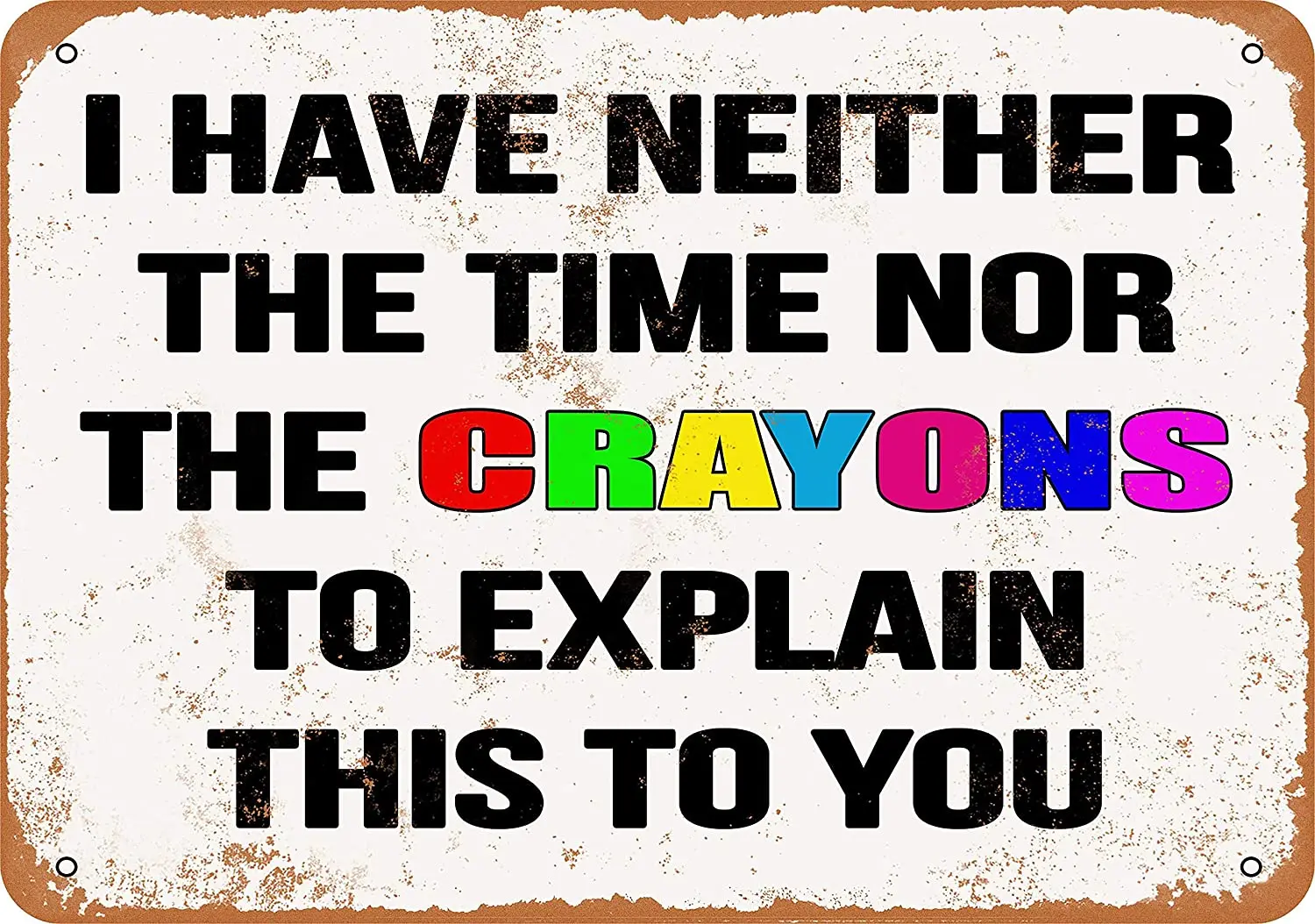 

WallColor 8*12 Metal Sign I Have Neither The Time Nor The Crayons to Explain This to You Vintage Look