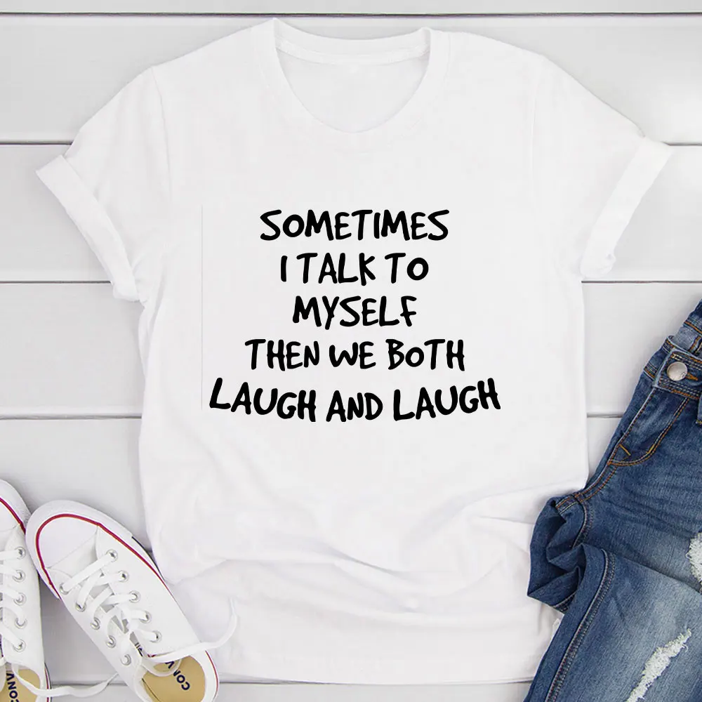 

Sometimes I Talk To Myself Then We Both Laugh and Laugh Slogan Tshirt Unisex Happy Party Loose Tops Solid Color Women Simple Tee