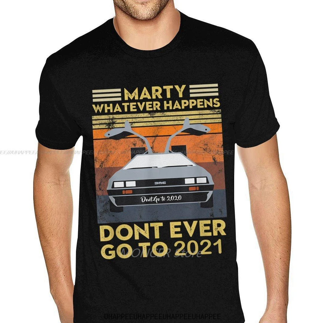 

Marty Whatever Happens Dont Ever Go To 2021 Tshirt Adult Harajuku Shirt for Men Short Sleeve Fashionable Apparel