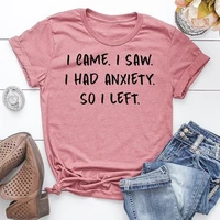 i came i saw i had anxiety so i left letter print women new fashion t shirts slogan graphic tees vintage girl gift topsl457