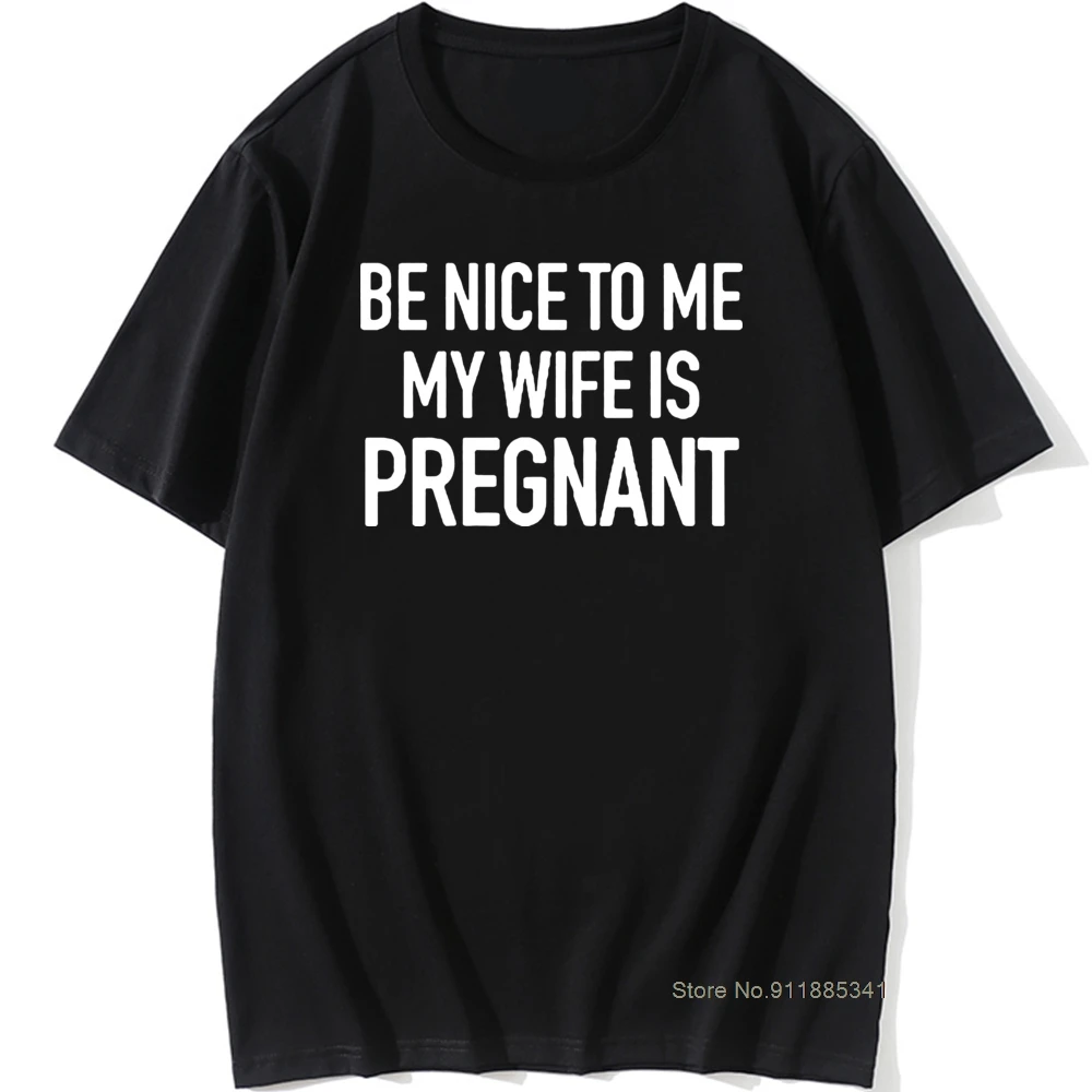  Cool Dad Be Nice To Me My Wife Is Pregnant Men's T Shirt Husband Tee Funny Father Dad To Be Gift T-shirts