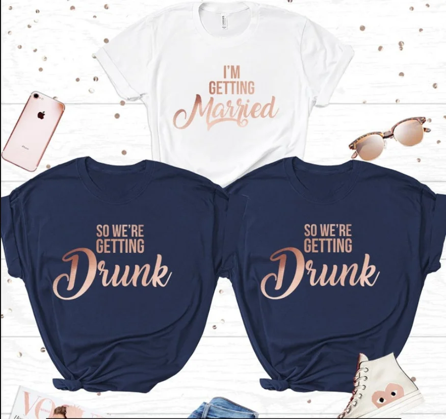 

Im getting Married Were Getting Drunk Navy Rose Gold Bachelorette Party TShirts Cotton O Neck Shirt Casual Short Sleeve Female