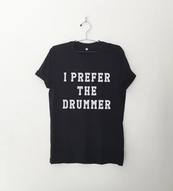 

I prefer the drummer Tumblr Shirts Quote T Shirt Funny T-Shirt Graphic Tee Womens TShirt-C547