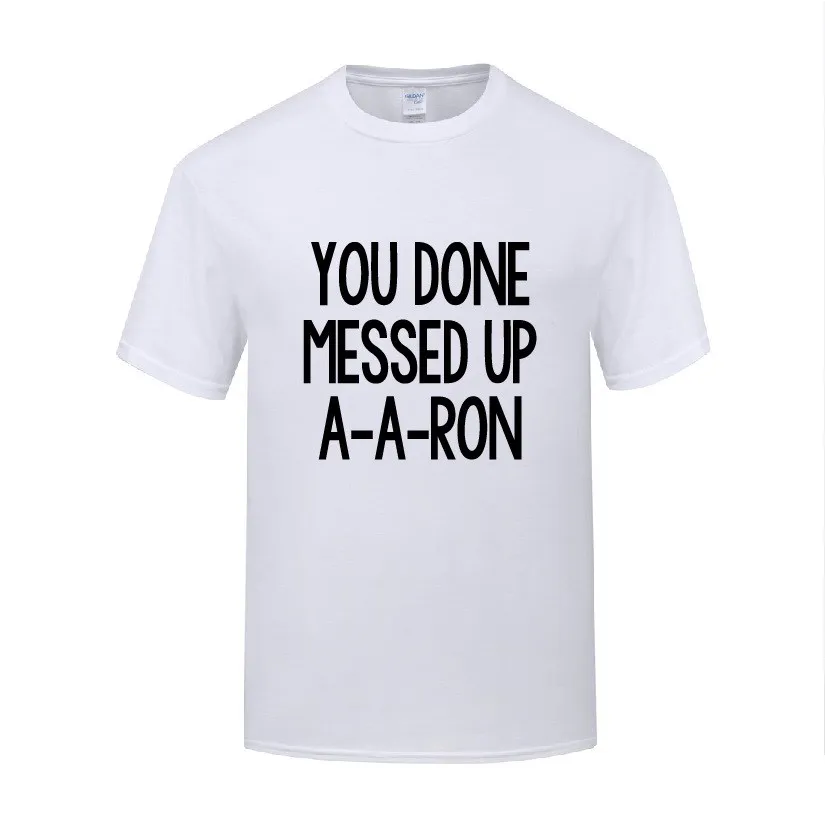 

Funny You Done Messed UP A-A-Ron Cotton T Shirt Street Style Men O-Neck Summer Short Sleeve Tshirts Letter Tees