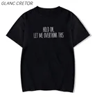 2021 забавная женская футболка с надписью Hold on Let me overthink this отношения, хлопковая Повседневная Футболка Harajuku с коротким рукавом, женская футболка