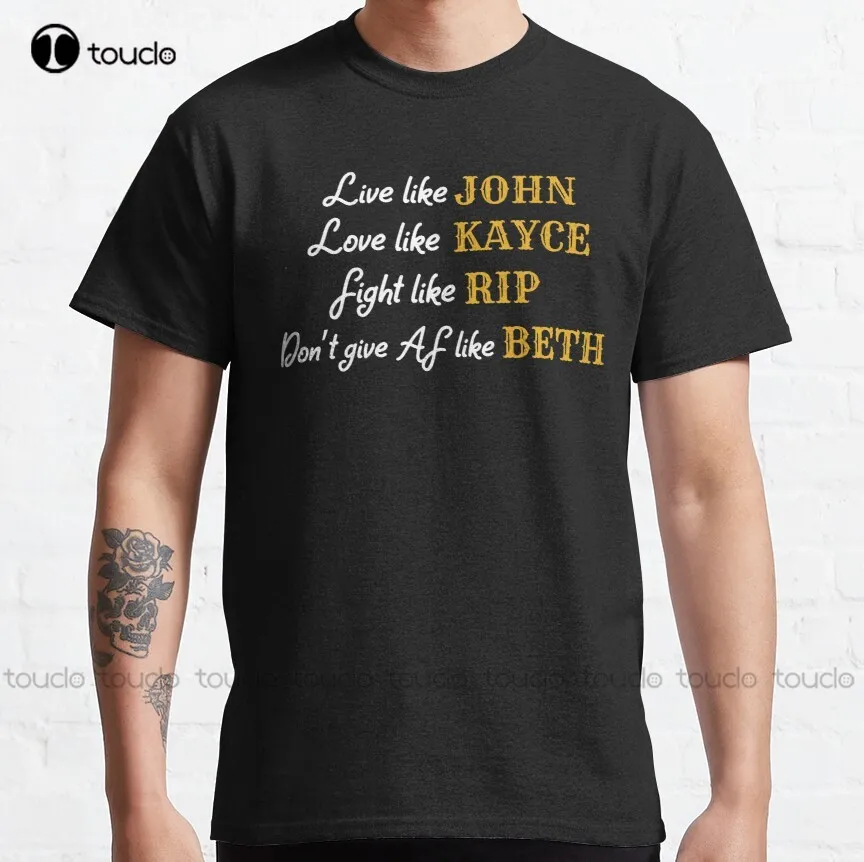 

Live Like John Love Like Kayce Fight Like Rip Don'T Give Like Beth Classic T-Shirt 2Xl Shirts For Men Custom Aldult Teen Unisex