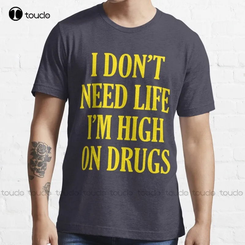 

New I Don'T Need Life I'M High On Drugs T-Shirt Cotton Tee Shirt S-3Xl