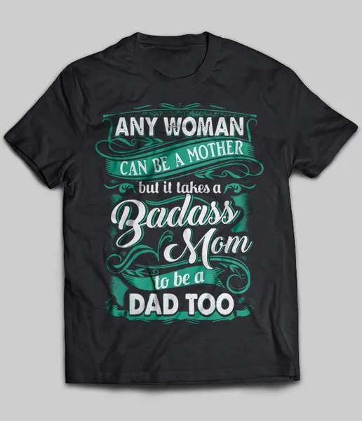 

Any Woman Can Be A Mother But It Takes A Badass Mom To Be A Dad Too Unisex T-Shirt size S-5XL