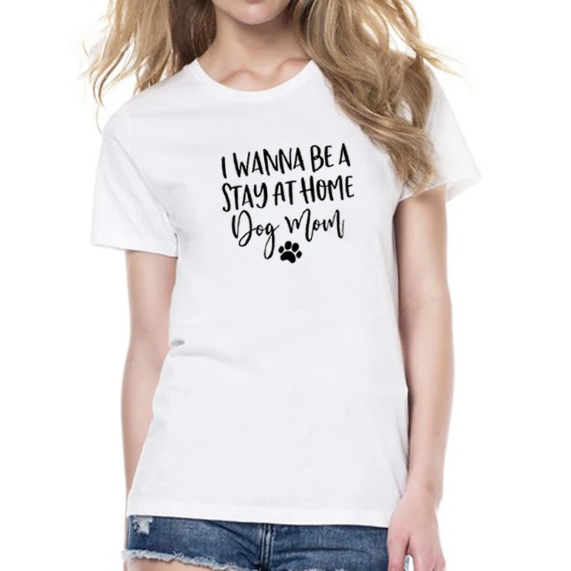 

I Wanna Be A Stay At Home Dog Mom Printed Short Sleeve Cotton T Shirt Women O-neck Christmas Shirts Loose Tee Shirt Femme