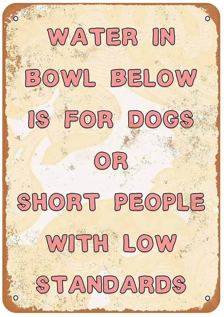 

Diuangfoong Water in Bowl is for Dogs or People with Low Standards Vintage Look Metal Sign 12"×8"
