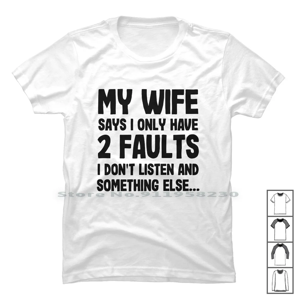 

My Wife Says I Only Have 2 Faults I Don’t Listen And Something Else T Shirt 100% Cotton Typography Something Popular Listen