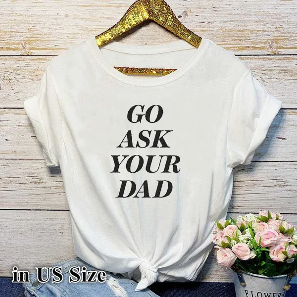 GO ASK YOUR DAD Letter Print T Shirt Women Short Sleeve O Neck Loose Tshirt 2020 Summer Causal Tee Tops Mujer | Женская одежда