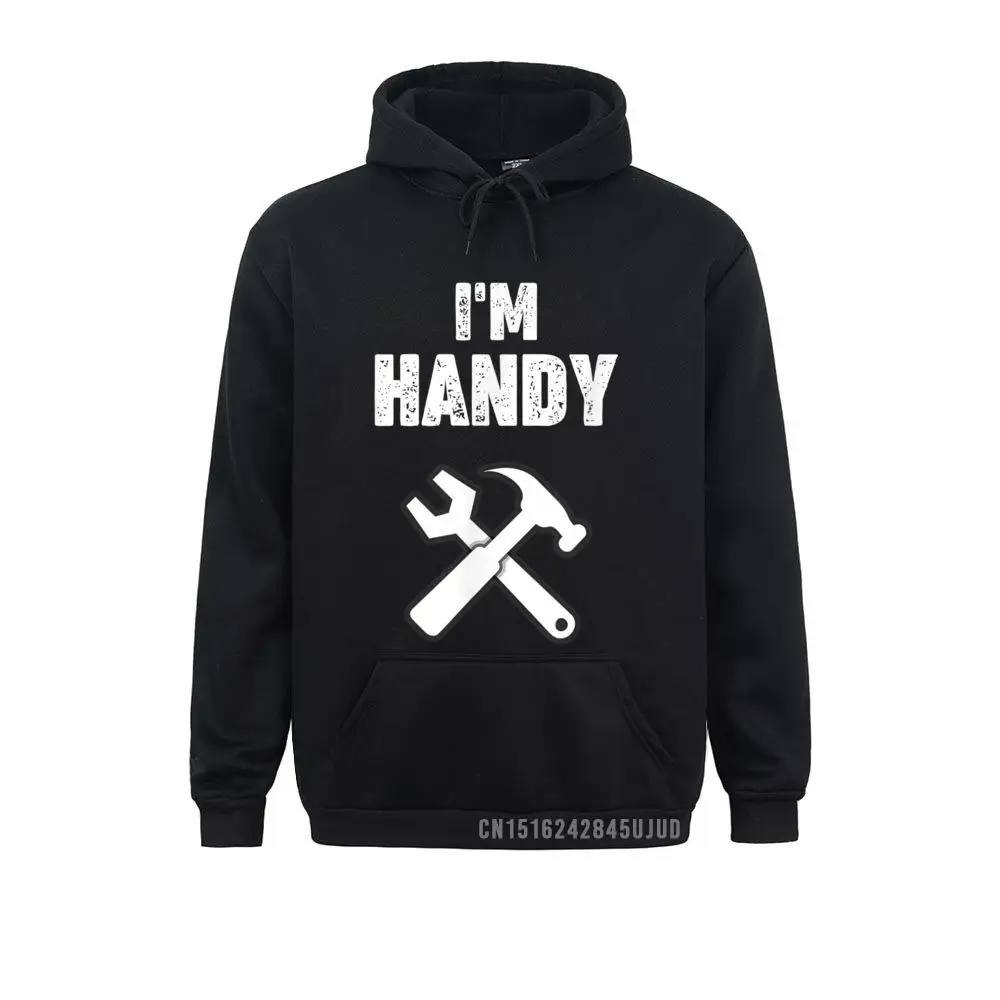 

Funny Handyman I'm Handy Pullover 2021 Fashion Party Hoodies Winter/Fall Long Sleeve Sweatshirts For Men Chinese Style Clothes