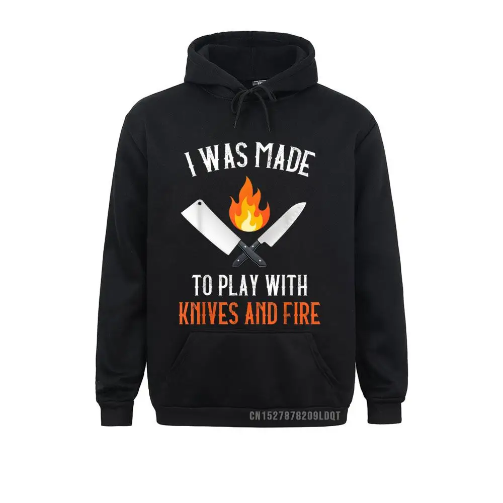 

Leisure I Was Made To Play With Knives And Fire Culinary Funny Chef Men/Women Sweatshirts Classic Long Sleeve Hoodies Hoods