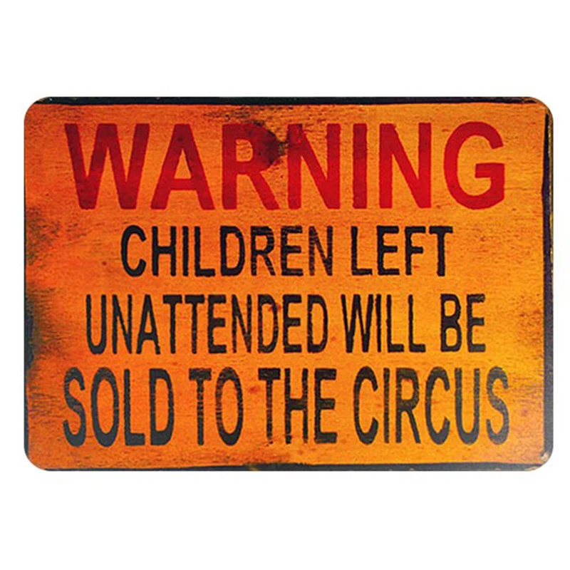 

Warning: Children Left Unattend Will Be Sold To The Circus. Vintage Metal Tin Signs