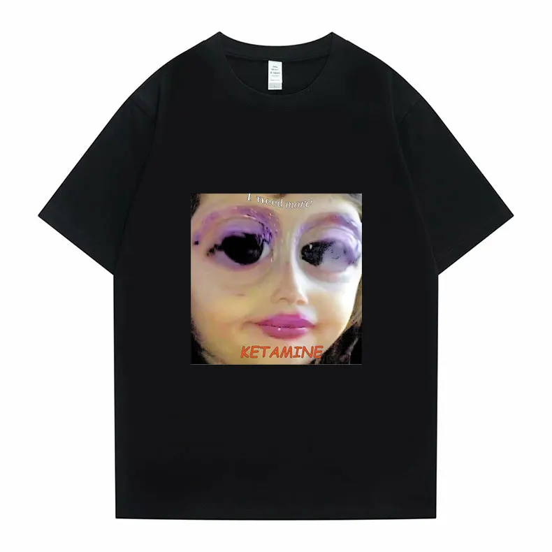 

I Need More Ketamine Tshirt Men Women Fashion Creativity Tees Short Sleeve Summer New Unisex Funny Cotton T-shirt Woman T Shirts