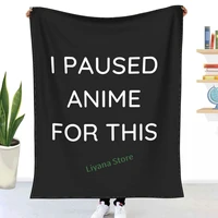 i paused anime for this throw blanket 3d printed sofa bedroom decorative blanket children adult christmas gift