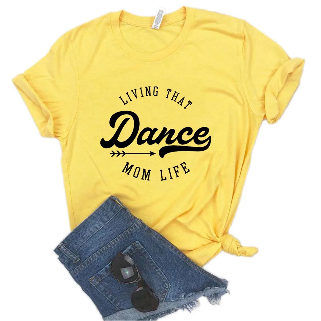 

Living that dance mom life Print Women tshirt Cotton Casual Funny t shirt Gift Lady Yong Girl Top Tee R036