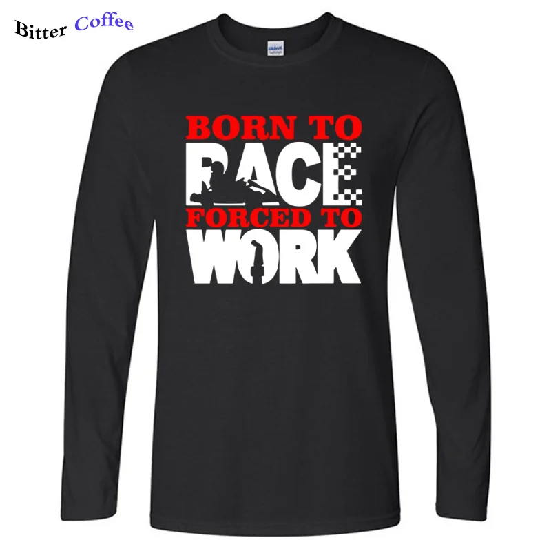 

Autumn Hot Sale Tee Tops Shirt Men's Born To Race Forced To Work T-Shirt Funny Go Karting Kart Car Racer 100% Cotton Tee Shirts