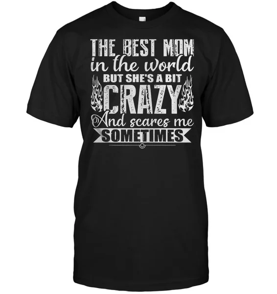 

I Have The Best Mom In The World But She s A Bit Crazy And Scares Me Sometimes Unisex T-Shirt size S-5XL
