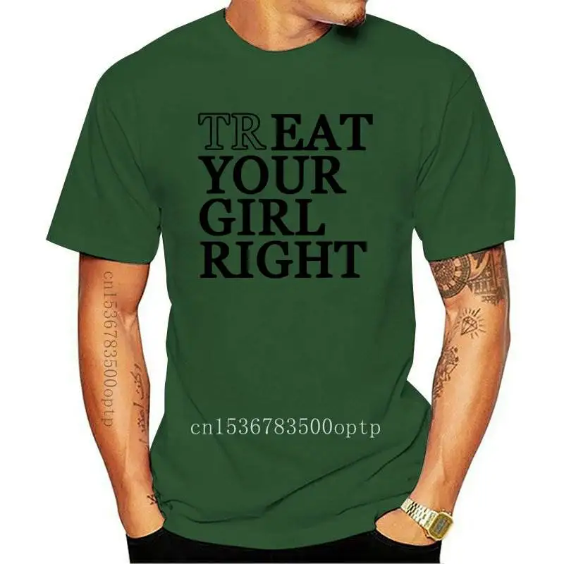 

New TREAT YOUR GIRL RIGHT T Shirt Women Summer Short Sleeve Cotton Tshirt Women O-neck Women's T-shirt 2021 Casual t shirt femme