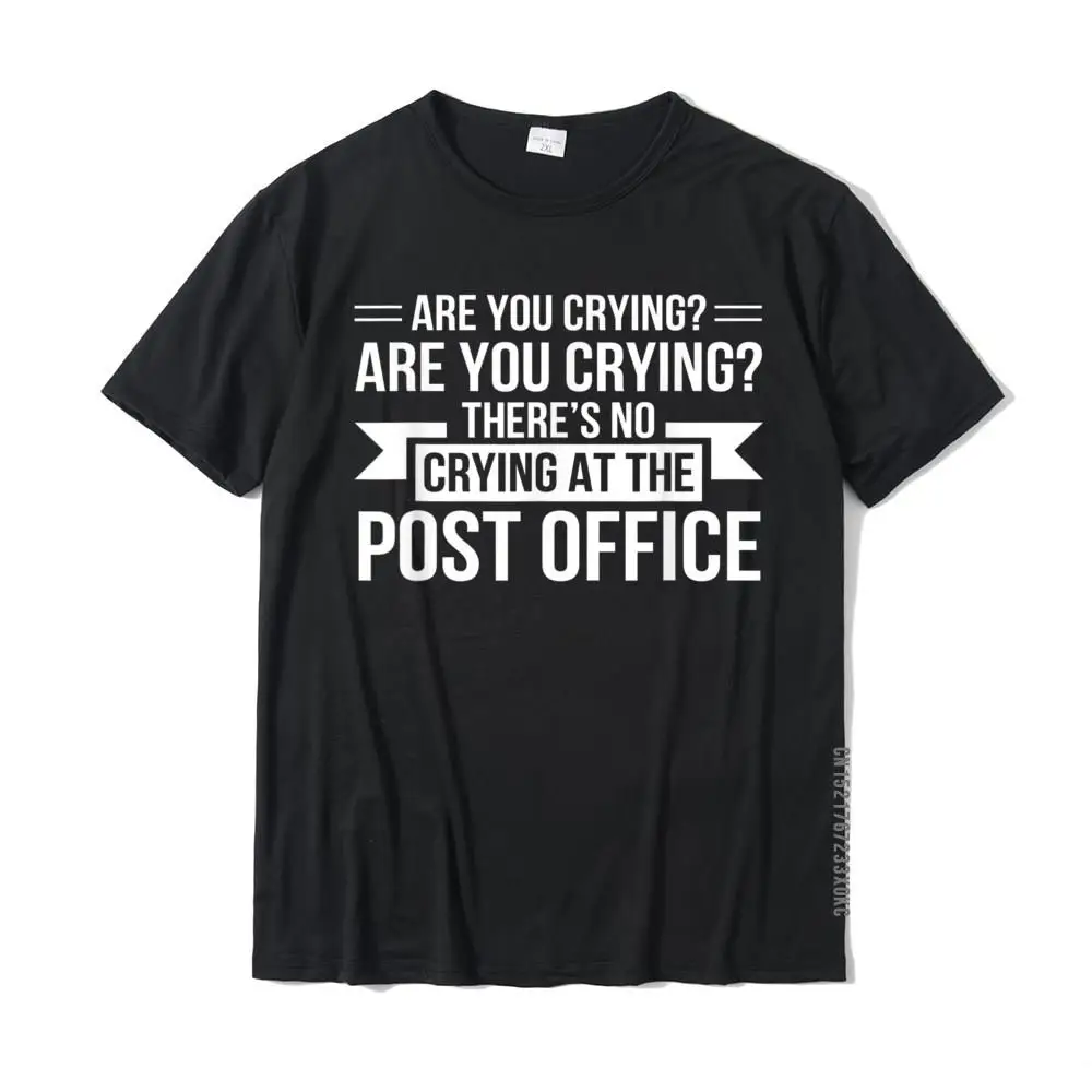 

Are You Crying Theres No Crying Post Office Postal Worker Geek Tees For Men Cotton Top T-Shirts Printed Discount
