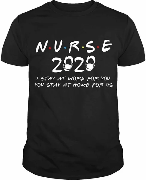 

Nurse 2020 I Stay At Work For You You Stay At Home T-Shirt US 100% cotton